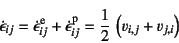 \begin{displaymath}
\dot{\epsilon}_{ij}=\dot{\epsilon}\super{e}_{ij}+
\dot{\epsilon}\super{p}_{ij}=\dfrac12 \left(v_{i,j}+v_{j,i}\right)
\end{displaymath}