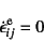 \begin{displaymath}
\dot{\epsilon}\super{e}_{ij}=0
\end{displaymath}