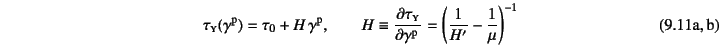 \begin{twoeqns}
\EQab \tau\subsc{y}(\gamma\super{p})=
\tau_0+H \gamma\super{p}...
...\gamma\super{p}} =
\left(\dfrac{1}{H'}-\dfrac{1}{\mu}\right)^{-1}
\end{twoeqns}