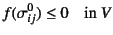 $\displaystyle f(\sigma^0_{ij})\leq 0 \quad \mbox{in $V$}$