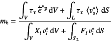 \begin{displaymath}
m_k=\dfrac{\displaystyle
\int_V \tau\subsc{y} \dot{\overli...
...e \int_V X_i v^\ast_i\dint V+\int_{S_2} F_i v^\ast_i\dint S}
\end{displaymath}