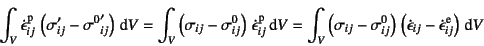 \begin{displaymath}
\int_V \dot{\epsilon}\super{p}_{ij} 
\left(\sigma'_{ij}-{\...
...\dot{\epsilon}_{ij}-\dot{\epsilon}\super{e}_{ij}\right)\dint V
\end{displaymath}