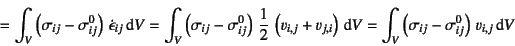 \begin{displaymath}
=\int_V \left(\sigma_{ij}-\sigma^0_{ij}\right) \dot{\epsilo...
...
\int_V \left(\sigma_{ij}-\sigma^0_{ij}\right) v_{i,j}\dint V
\end{displaymath}