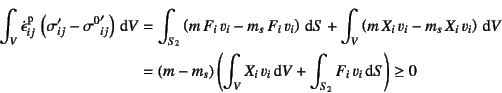 \begin{eqnarray*}
\int_V \dot{\epsilon}\super{p}_{ij} 
\left(\sigma'_{ij}-{\si...
...(\int_V X_i v_i\dint V+\int_{S_2} F_i v_i\dint S \right)\geq 0
\end{eqnarray*}