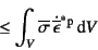 \begin{displaymath}
\leq \int_V\overline{\sigma} \dot{\overline{\epsilon}}^\ast{}\super{p}\dint V
\end{displaymath}