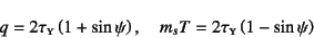 \begin{displaymath}
q = 2\tau\subsc{y}\left(1+\sin\psi\right), \quad
m_sT=2\tau\subsc{y}\left(1-\sin\psi\right)% , \quad
\end{displaymath}