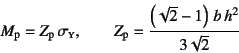 \begin{displaymath}
M\sub{p}=Z\sub{p} \sigma\subsc{y}, \qquad
Z\sub{p}=\dfrac{\left(\sqrt{2}-1\right) b h^2}{3\sqrt{2}}
\end{displaymath}