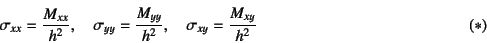 \begin{displaymath}
\sigma_{xx}=\dfrac{M_{xx}}{h^2}, \quad
\sigma_{yy}=\dfrac{M_{yy}}{h^2}, \quad
\sigma_{xy}=\dfrac{M_{xy}}{h^2} \eqno{(*)}
\end{displaymath}