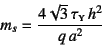 \begin{displaymath}
m_s=\dfrac{4\sqrt{3} \tau\subsc{y} h^2}{q a^2}
\end{displaymath}