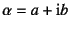 $\alpha=a+\mbox{i}b$