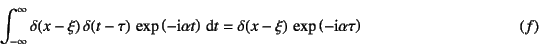 \begin{displaymath}
\int_{-\infty}^\infty \delta(x-\xi) \delta(t-\tau) 
\exp...
...delta(x-\xi) \exp\left(-\mbox{i}\alpha \tau\right)
\eqno{(f)}
\end{displaymath}