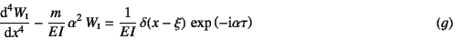 \begin{displaymath}
\D*[4]{W\subsc{i}}{x}-\dfrac{m}{EI} \alpha^2 W\subsc{i}
=\...
...delta(x-\xi) \exp\left(-\mbox{i}\alpha \tau\right)
\eqno{(g)}
\end{displaymath}