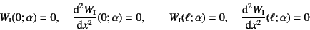 \begin{displaymath}
W\subsc{i}(0;\alpha)=0, \quad
\D*[2]{W\subsc{i}}{x}(0;\alpha...
...{i}(\ell;\alpha)=0, \quad
\D*[2]{W\subsc{i}}{x}(\ell;\alpha)=0
\end{displaymath}