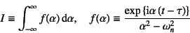 \begin{displaymath}
I\equiv \int_{-\infty}^\infty f(\alpha)\dint\alpha,\quad
f(...
...ox{i}\alpha\left(t- \tau\right)\right\}}
{\alpha^2-\omega_n^2}
\end{displaymath}