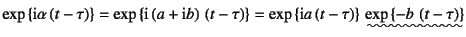 $\exp\left\{\mbox{i}\alpha\left(t- \tau\right)\right\}
=\exp\left\{\mbox{i}\left...
...ft(t- \tau\right)\right\} 
\uwave{\exp\left\{-b \left(t- \tau\right)\right\}}$