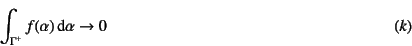 \begin{displaymath}
\int_{\Gamma^+} f(\alpha)\dint\alpha \to 0
\eqno{(k)}
\end{displaymath}