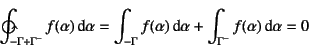 \begin{displaymath}
\ointctrclockwise_{-\Gamma+\Gamma^-} f(\alpha)\dint\alpha
=...
...} f(\alpha)\dint\alpha +\int_{\Gamma^-} f(\alpha)\dint\alpha=0
\end{displaymath}