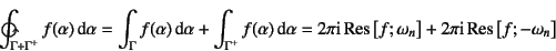 \begin{displaymath}
\ointctrclockwise_{\Gamma+\Gamma^+} f(\alpha)\dint\alpha = \...
...a_n\right]
+ 2\pi\mbox{i} \mbox{Res}\left[f;-\omega_n\right]
\end{displaymath}