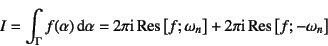 \begin{displaymath}
I= \int_{\Gamma} f(\alpha)\dint\alpha
= 2\pi\mbox{i} \mbox...
...a_n\right]
+ 2\pi\mbox{i} \mbox{Res}\left[f;-\omega_n\right]
\end{displaymath}