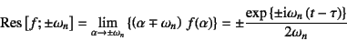 \begin{displaymath}
\mbox{Res}\left[f;\pm\omega_n\right]=\lim_{\alpha\to\pm\omeg...
...\{\pm\mbox{i}\omega_n\left(t- \tau\right)\right\}}
{2\omega_n}
\end{displaymath}