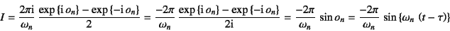 \begin{displaymath}
I=\dfrac{2\pi\mbox{i}}{\omega_n} 
\dfrac{\exp\left\{\mbox{...
...i}{\omega_n} \sin\left\{\omega_n \left(t-\tau\right)\right\}
\end{displaymath}