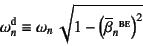 \begin{displaymath}
\omega\super{d}_n\equiv
\omega_n \sqrt{
1-\left(\overline{\beta}_n{}\supersc{be}\right)^2 }
\end{displaymath}