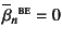 $\overline{\beta}_n{}\supersc{be}=0$