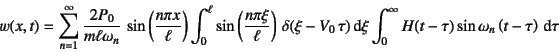 \begin{displaymath}
w(x,t)=\sum_{n=1}^\infty\dfrac{2P_0}{m\ell\omega_n} 
\sin...
...int_0^\infty H(t-\tau)\sin\omega_n\left(t-\tau\right)\dint\tau
\end{displaymath}