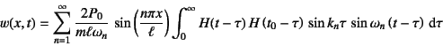 \begin{displaymath}
w(x,t)=\sum_{n=1}^\infty\dfrac{2P_0}{m\ell\omega_n} 
\sin...
...) 
\sin k_n \tau   \sin\omega_n\left(t-\tau\right)\dint\tau
\end{displaymath}