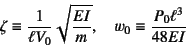 \begin{displaymath}
\zeta\equiv \dfrac{1}{\ell V_0}\sqrt{\dfrac{EI}{m}}, \quad
w_0\equiv \dfrac{P_0\ell^3}{48EI}
\end{displaymath}