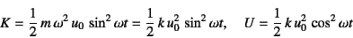 \begin{displaymath}
K=\dfrac12 m \omega^2 u_0 \sin^2\omega t
=\dfrac12 k u_0^2 \sin^2\omega t, \quad
U=\dfrac12 k u_0^2 \cos^2\omega t
\end{displaymath}