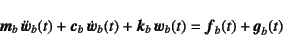 \begin{displaymath}
\fat{m}_b   \ddot{\fat{w}}_b(t) + \fat{c}_b \dot{\fat{w}}_b(t)
+ \fat{k}_b   \fat{w}_b(t) = \fat{f}_b(t) + \fat{g}_b(t)
\end{displaymath}