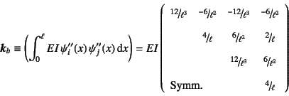 \begin{displaymath}
\fat{k}_b\equiv\left(\int_0^\ell EI  \psi_i''(x) \psi_j''(...
...column{3}{l}{\mbox{Symm.}}&\slfrac{4}{\ell}
\end{array}\right)
\end{displaymath}