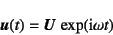 \begin{displaymath}
\fat{u}(t)=\fat{U}  \exp(\mbox{i}\omega t)
\end{displaymath}