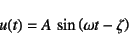 \begin{displaymath}
u(t)=A \sin\left(\omega t-\zeta\right)
\end{displaymath}