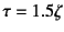 $\tau=1.5\zeta$