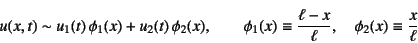 \begin{displaymath}
u(x,t)\sim u_1(t) \phi_1(x)+u_2(t) \phi_2(x), \qquad
\phi...
...v \dfrac{\ell-x}{\ell}, \quad
\phi_2(x)\equiv \dfrac{x}{\ell}
\end{displaymath}