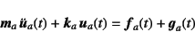 \begin{displaymath}
\fat{m}_a \ddot{\fat{u}}_a(t)+\fat{k}_a \fat{u}_a(t)=
\fat{f}_a(t)+\fat{g}_a(t)
\end{displaymath}