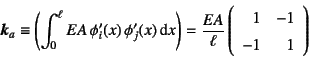 \begin{displaymath}
\fat{k}_a\equiv\left(\int_0^\ell EA  \phi_i'(x) \phi_j'(x)...
...} \left(\begin{array}{rr}
1 & -1  -1 & 1
\end{array}\right)
\end{displaymath}