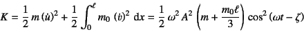 \begin{displaymath}
K=\dfrac12 m\left(\dot{u}\right)^2+
\dfrac12\int_0^\ell m_...
...dfrac{m_0 \ell}{3}\right) 
\cos^2\left(\omega t-\zeta\right)
\end{displaymath}