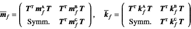 \begin{displaymath}
\overline{\fat{m}}_f=
\left(\begin{array}{cc}
\fat{T}\super...
...}\supersc{t} \fat{k}_f\supersc{c} \fat{T}
\end{array}\right)
\end{displaymath}