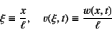 \begin{displaymath}
\xi\equiv\dfrac{x}{\ell}, \quad v(\xi,t)\equiv\dfrac{w(x,t)}{\ell}
\end{displaymath}