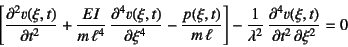 \begin{displaymath}
\left[ \D[2]{v(\xi,t)}{t} +\dfrac{EI}{m \ell^4} \D[4]{v(\x...
...\right]
-\dfrac{1}{\lambda^2} \D[4][2][\xi]{v(\xi,t)}{t}
=0
\end{displaymath}