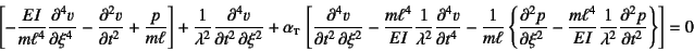 \begin{displaymath}
\left[
-\dfrac{EI}{m\ell^4}\D[4]{v}{\xi} - \D[2]{v}{t} +\df...
...m\ell^4}{EI}\dfrac{1}{\lambda^2}\D[2]{p}{t}
\right\}
\right]=0
\end{displaymath}