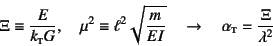 \begin{displaymath}
\Xi\equiv \dfrac{E}{k\subsc{t}G}, \quad
\mu^2\equiv \ell^2...
...{m}{EI}} \quad\to\quad
\alpha\subsc{t}=\dfrac{\Xi}{\lambda^2}
\end{displaymath}