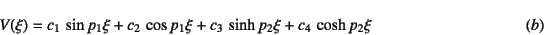 \begin{displaymath}
V(\xi)=c_1 \sin p_1\xi+c_2 \cos p_1\xi
+c_3 \sinh p_2\xi+c_4 \cosh p_2\xi
\eqno{(b)}
\end{displaymath}