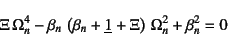 \begin{displaymath}
\Xi \Omega_n^4
-\beta_n \left(\beta_n+\underline{1}+\Xi\right) \Omega_n^2+\beta_n^2=0
\end{displaymath}