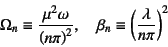 \begin{displaymath}
\Omega_n\equiv \dfrac{\mu^2\omega}{\left(n\pi\right)^2}, \quad
\beta_n\equiv \left(\dfrac{\lambda}{n\pi}\right)^2
\end{displaymath}