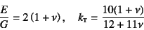 \begin{displaymath}
\dfrac{E}{G}=2\left(1+\nu\right), \quad
k\subsc{t}=\dfrac{10(1+\nu)}{12+11\nu}
\end{displaymath}