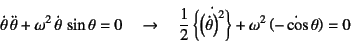 \begin{displaymath}
\dot\theta \ddot\theta+\omega^2 \dot\theta \sin\theta=0
...
...right)^2\right\}}+
\omega^2 \dot{\left(-\cos\theta\right)}=0
\end{displaymath}